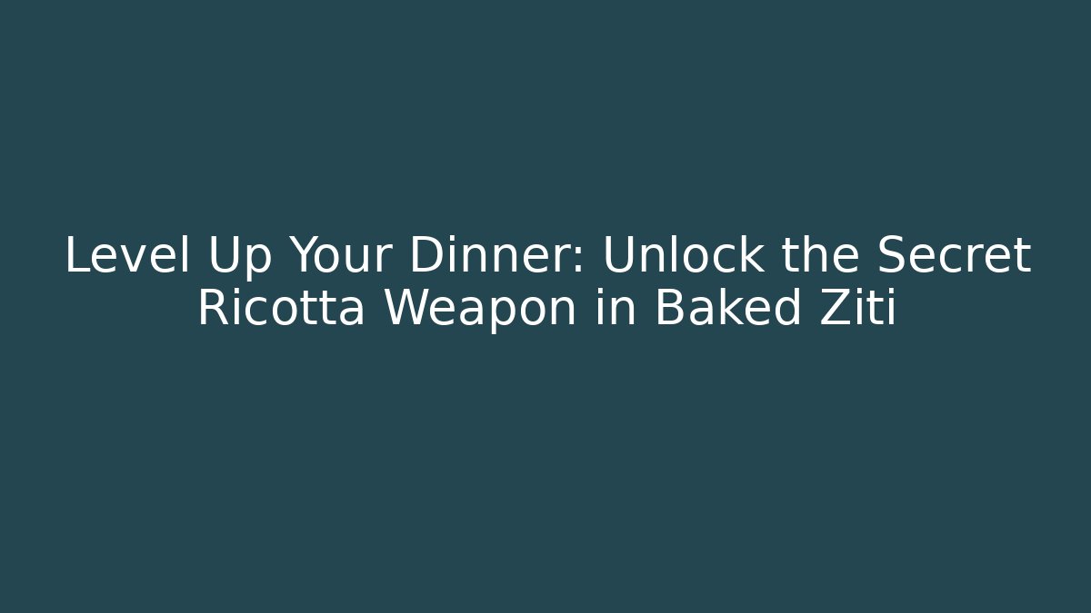 Level Up Your Dinner: Unlock the Secret Ricotta Weapon in Baked Ziti