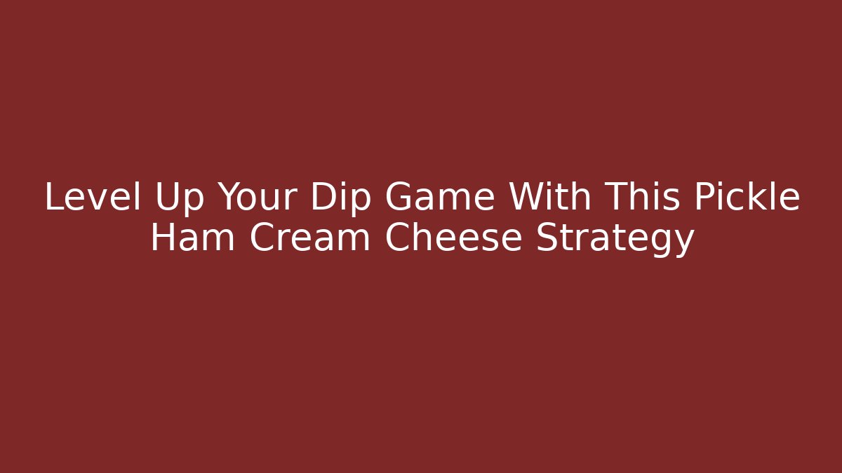 Level Up Your Dip Game With This Pickle Ham Cream Cheese Strategy