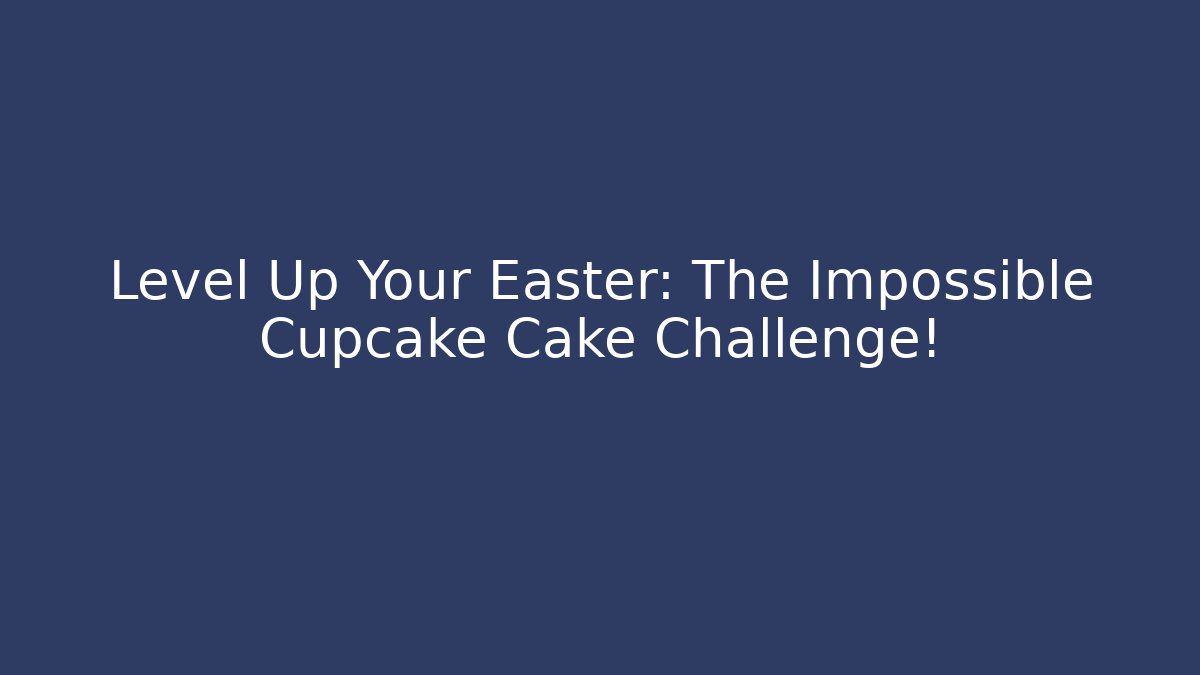 Level Up Your Easter: The Impossible Cupcake Cake Challenge!