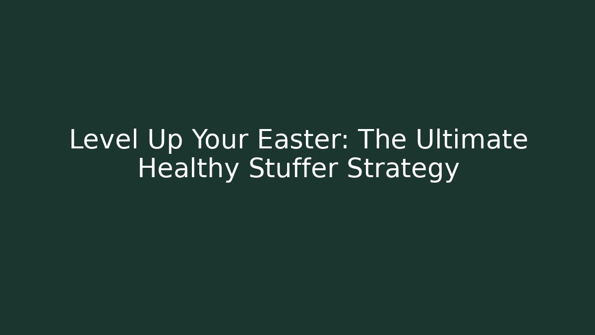 Level Up Your Easter: The Ultimate Healthy Stuffer Strategy - Método de Aprovação