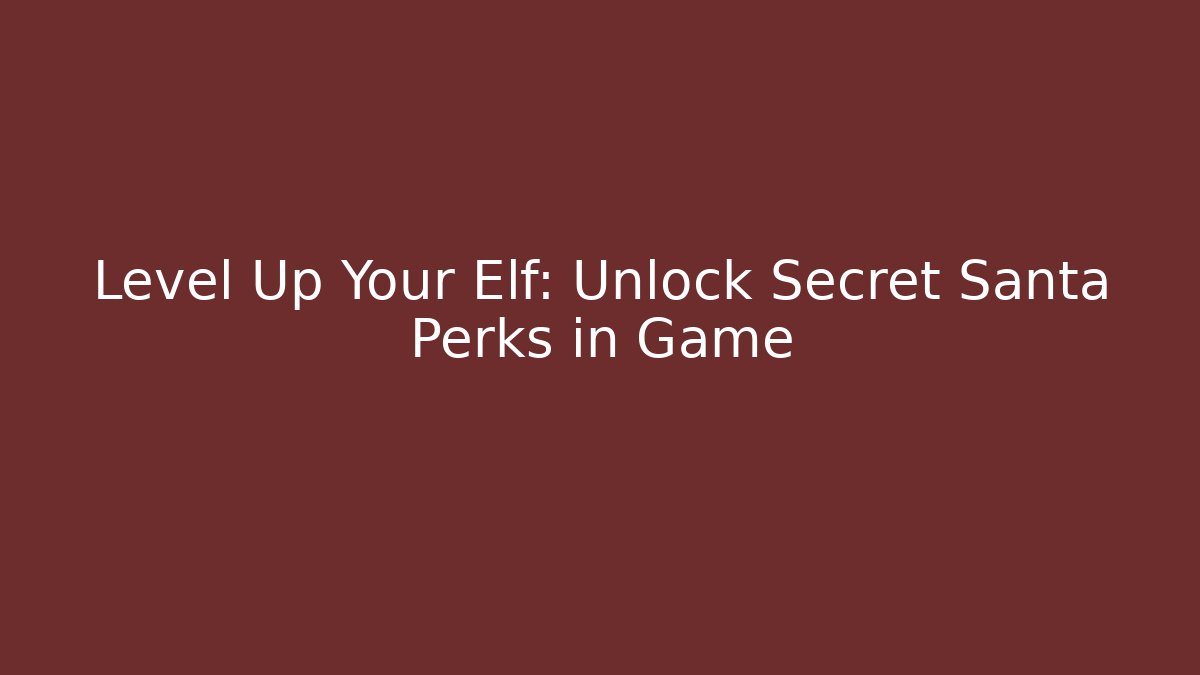 Level Up Your Elf: Unlock Secret Santa Perks in Game