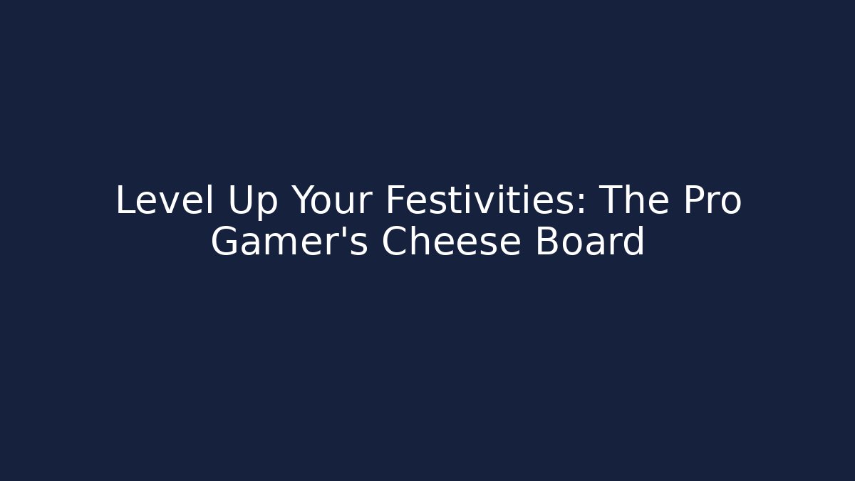 Level Up Your Festivities: The Pro Gamer's Cheese Board