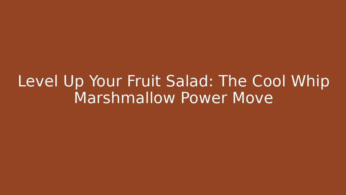 Level Up Your Fruit Salad: The Cool Whip Marshmallow Power Move - Método de Aprovação