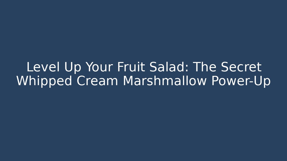 Level Up Your Fruit Salad: The Secret Whipped Cream Marshmallow Power-Up