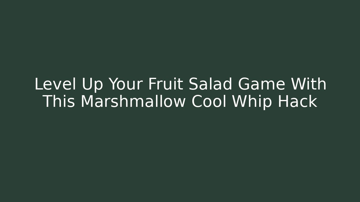 Level Up Your Fruit Salad Game With This Marshmallow Cool Whip Hack