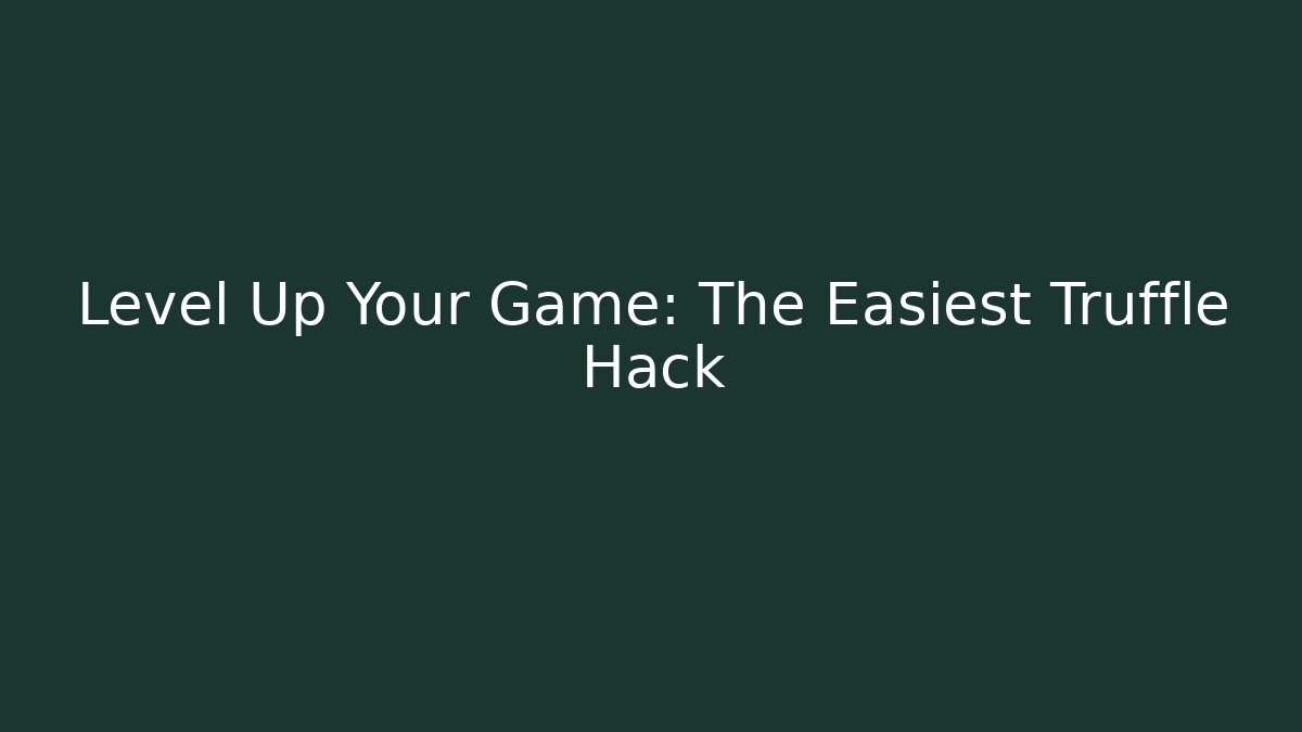 Level Up Your Game: The Easiest Truffle Hack