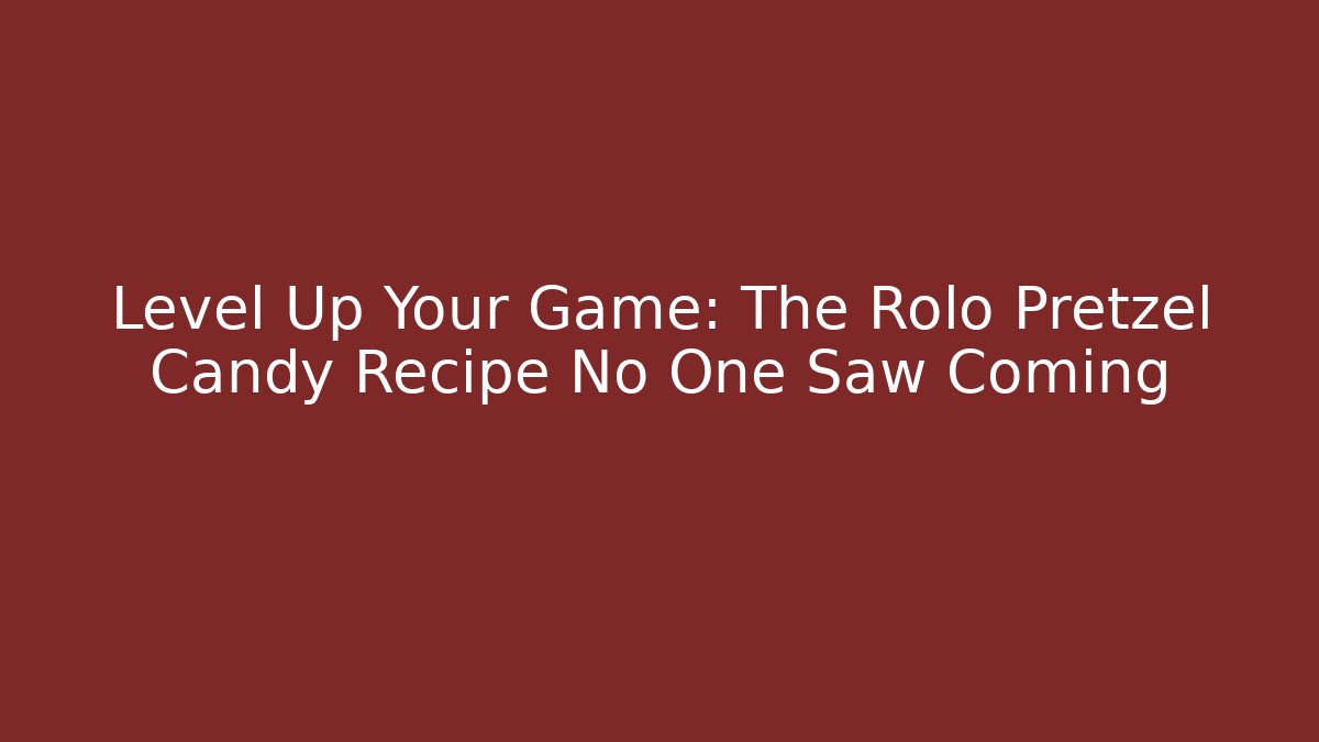 Level Up Your Game: The Rolo Pretzel Candy Recipe No One Saw Coming