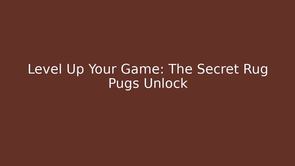 Level Up Your Game: The Secret Rug Pugs Unlock