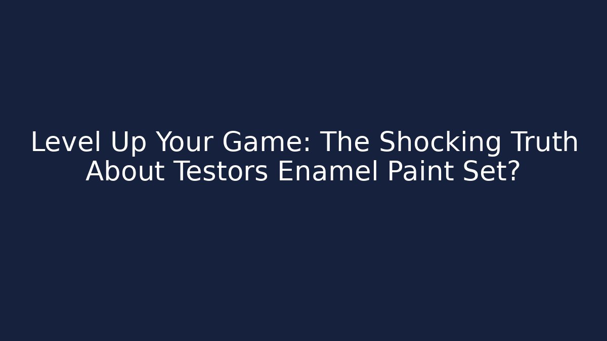 Level Up Your Game: The Shocking Truth About Testors Enamel Paint Set?