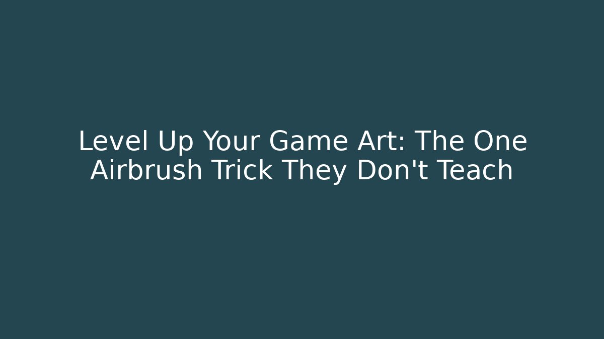 Level Up Your Game Art: The One Airbrush Trick They Don't Teach