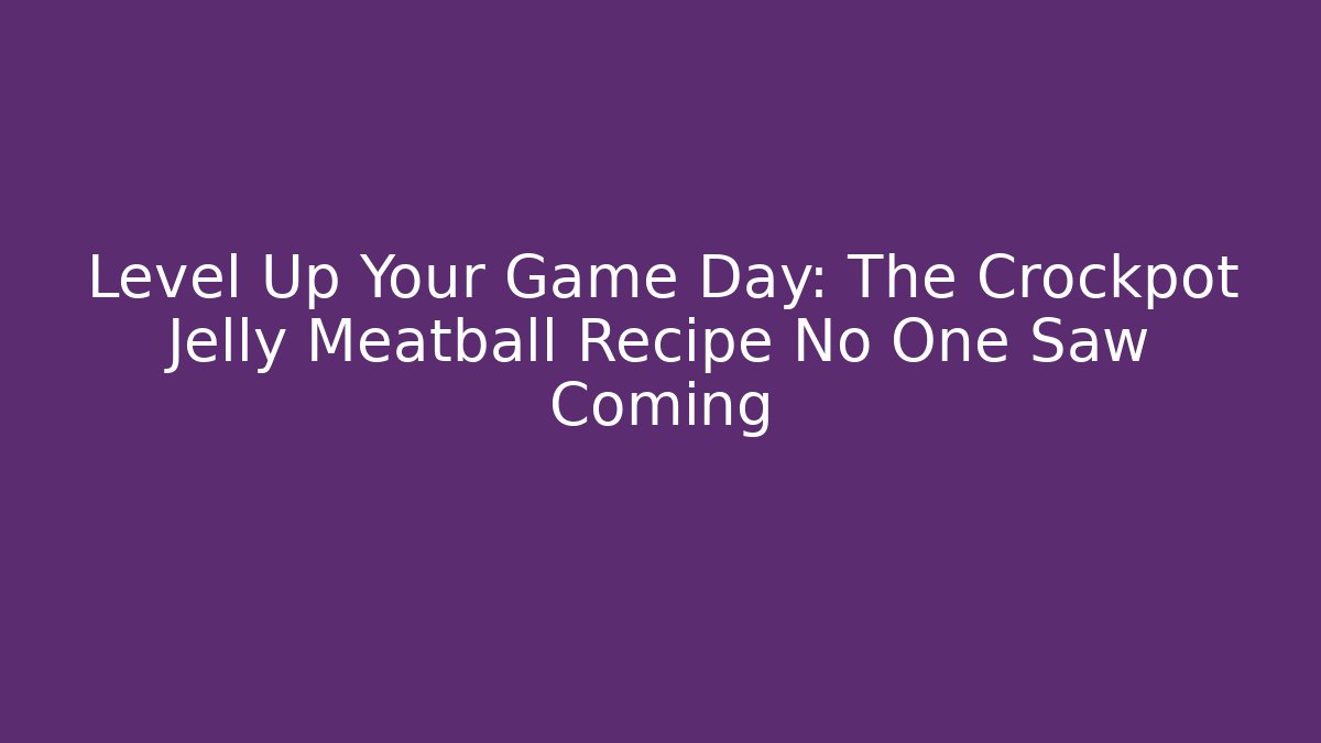 Level Up Your Game Day: The Crockpot Jelly Meatball Recipe No One Saw Coming