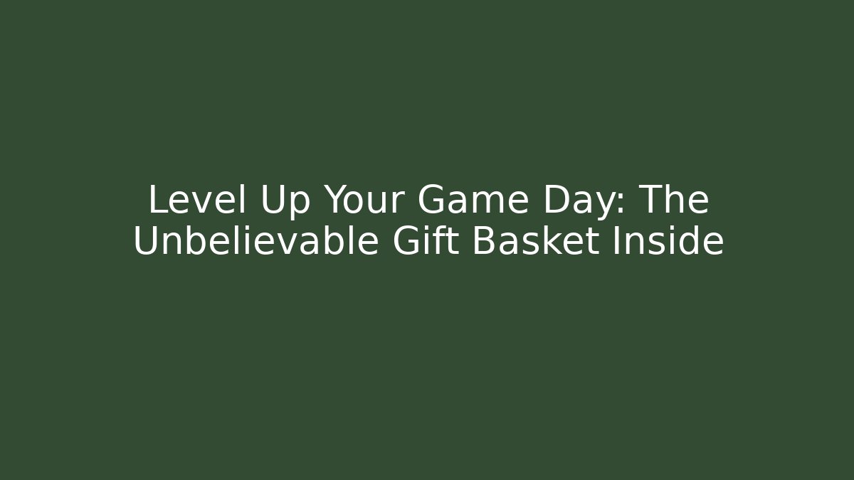 Level Up Your Game Day: The Unbelievable Gift Basket Inside