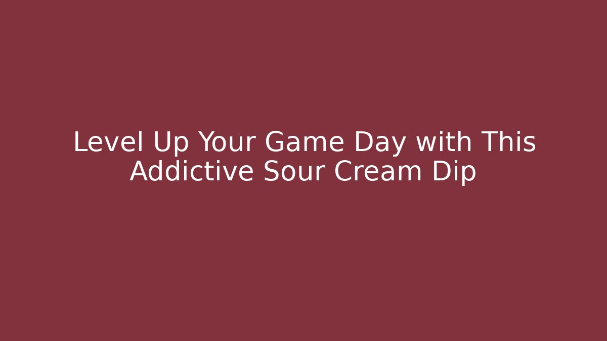Level Up Your Game Day with This Addictive Sour Cream Dip