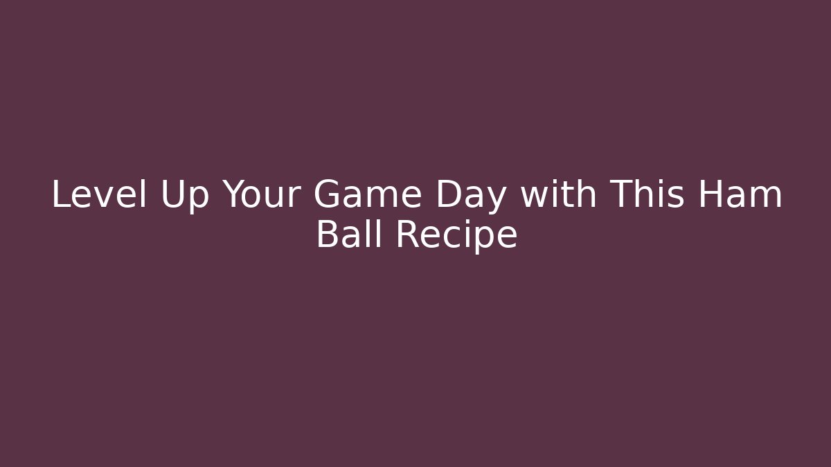 Level Up Your Game Day with This Ham Ball Recipe
