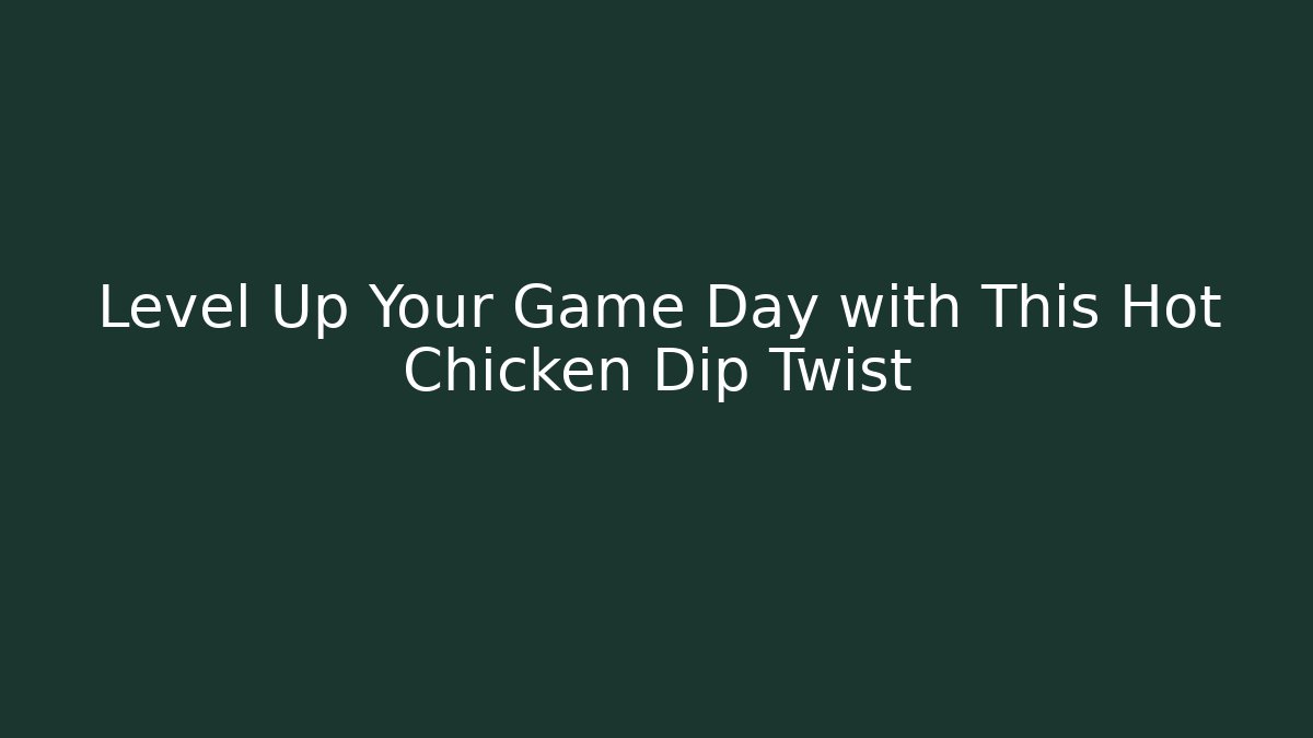 Level Up Your Game Day with This Hot Chicken Dip Twist