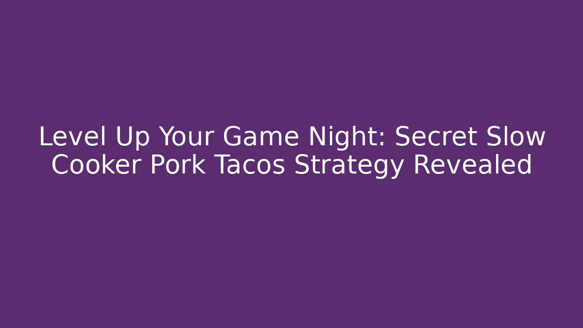 Level Up Your Game Night: Secret Slow Cooker Pork Tacos Strategy Revealed
