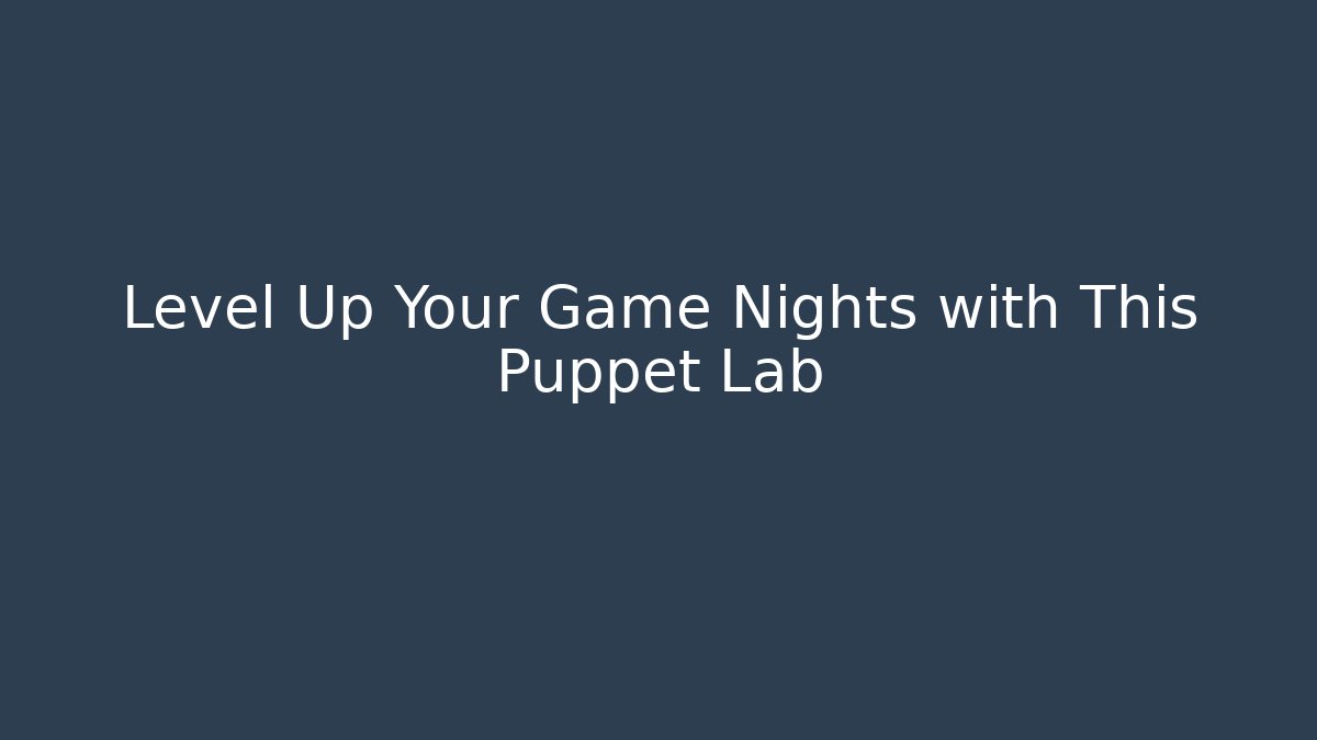 Level Up Your Game Nights with This Puppet Lab