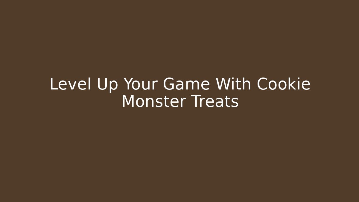 Level Up Your Game With Cookie Monster Treats