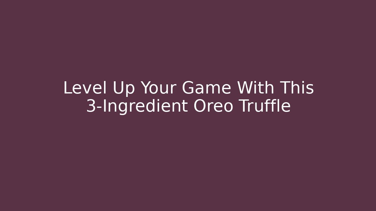 Level Up Your Game With This 3-Ingredient Oreo Truffle