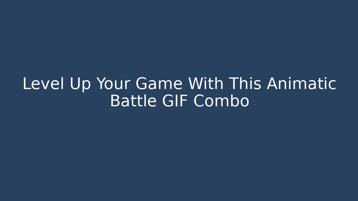 Level Up Your Game With This Animatic Battle GIF Combo