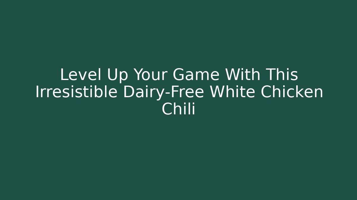 Level Up Your Game With This Irresistible Dairy-Free White Chicken Chili