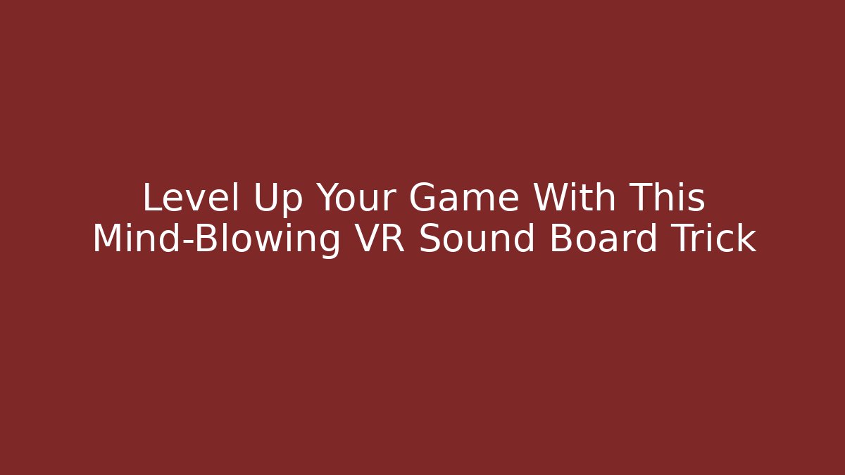 Level Up Your Game With This Mind-Blowing VR Sound Board Trick