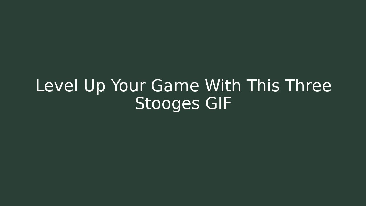 Level Up Your Game With This Three Stooges GIF