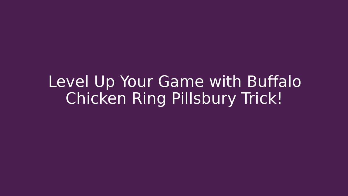 Level Up Your Game with Buffalo Chicken Ring Pillsbury Trick!