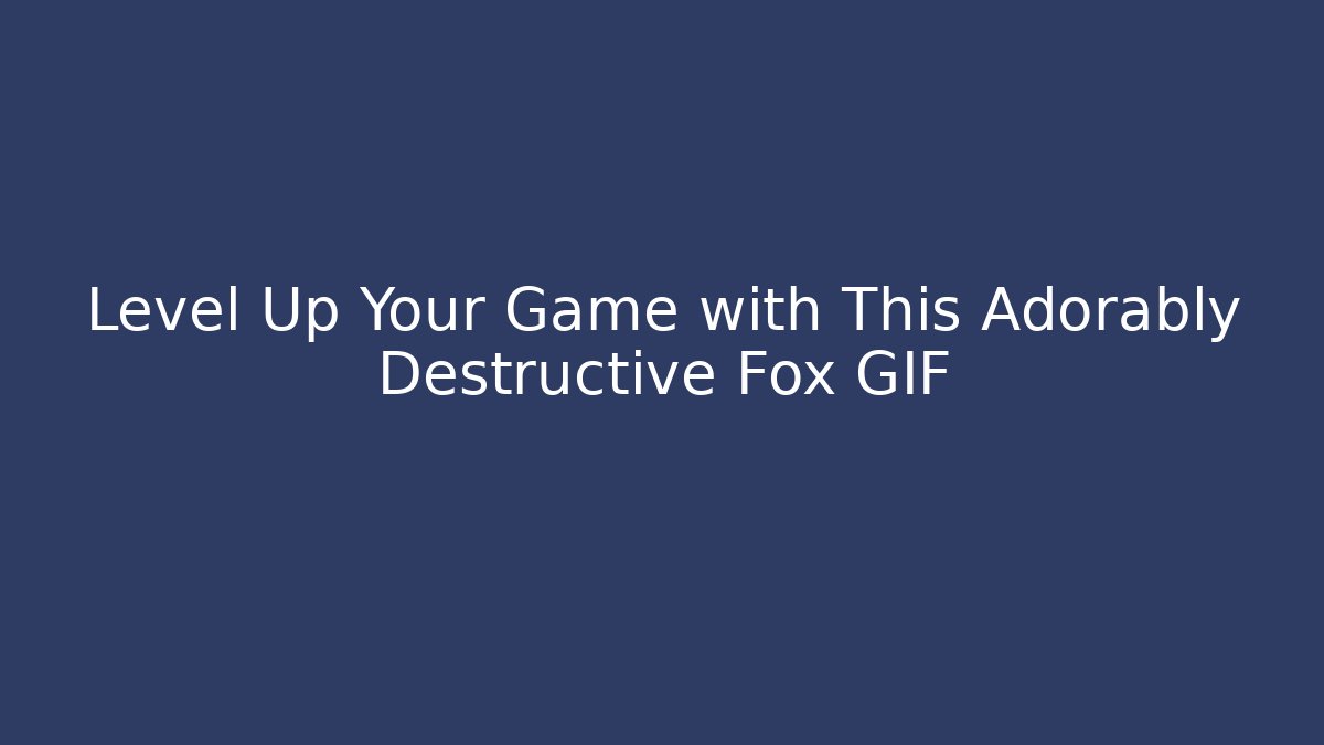 Level Up Your Game with This Adorably Destructive Fox GIF