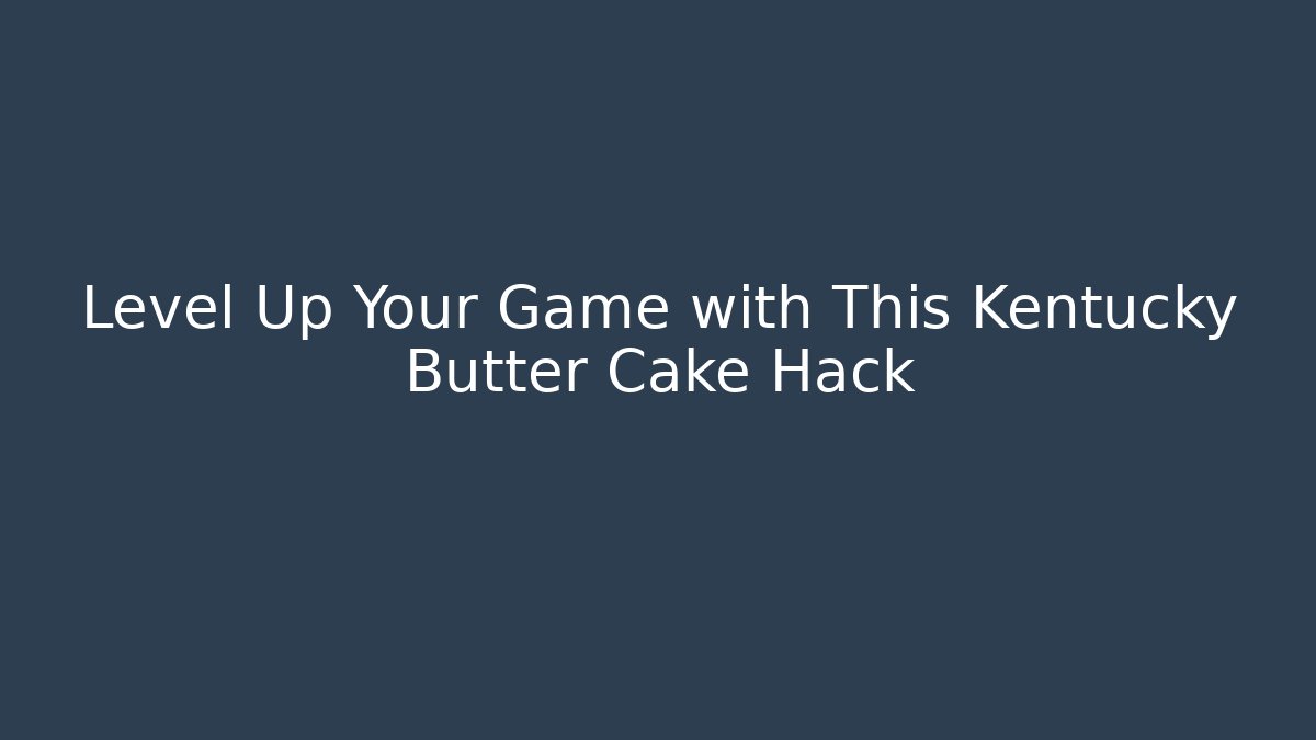 Level Up Your Game with This Kentucky Butter Cake Hack - Método de Aprovação