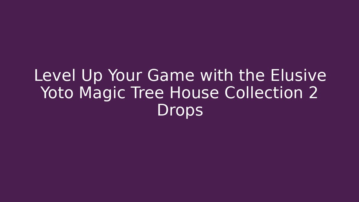 Level Up Your Game with the Elusive Yoto Magic Tree House Collection 2 Drops