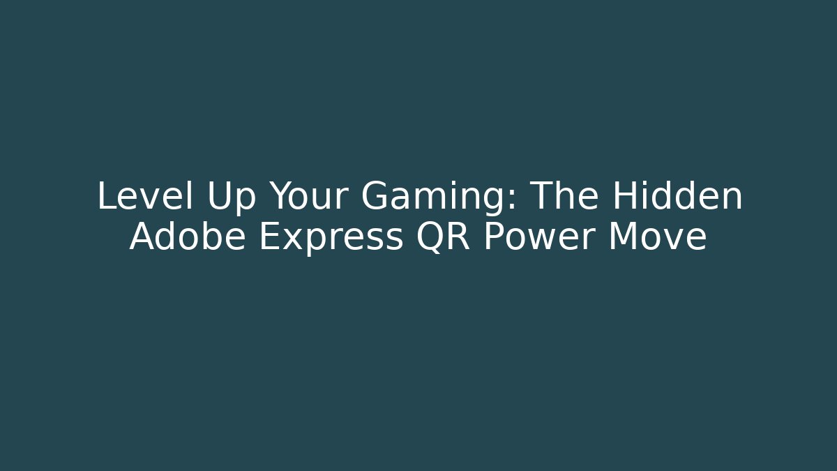 Level Up Your Gaming: The Hidden Adobe Express QR Power Move