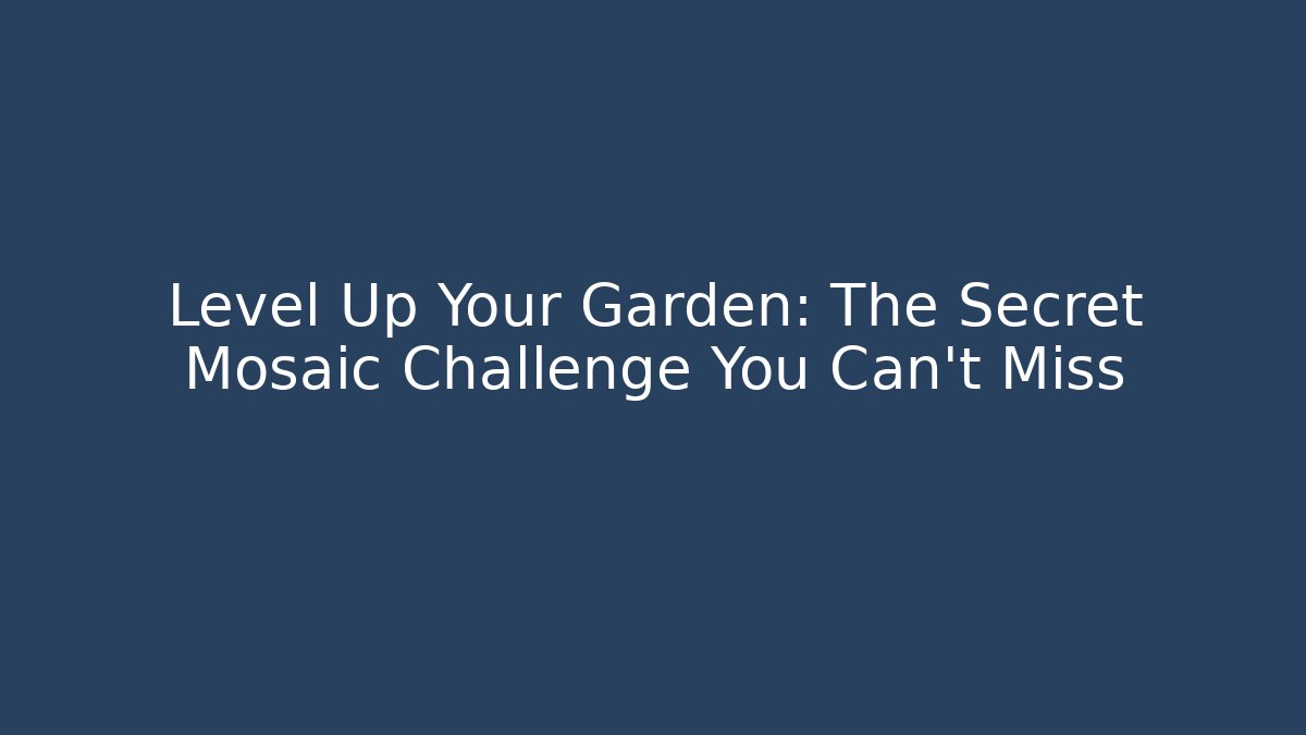 Level Up Your Garden: The Secret Mosaic Challenge You Can't Miss