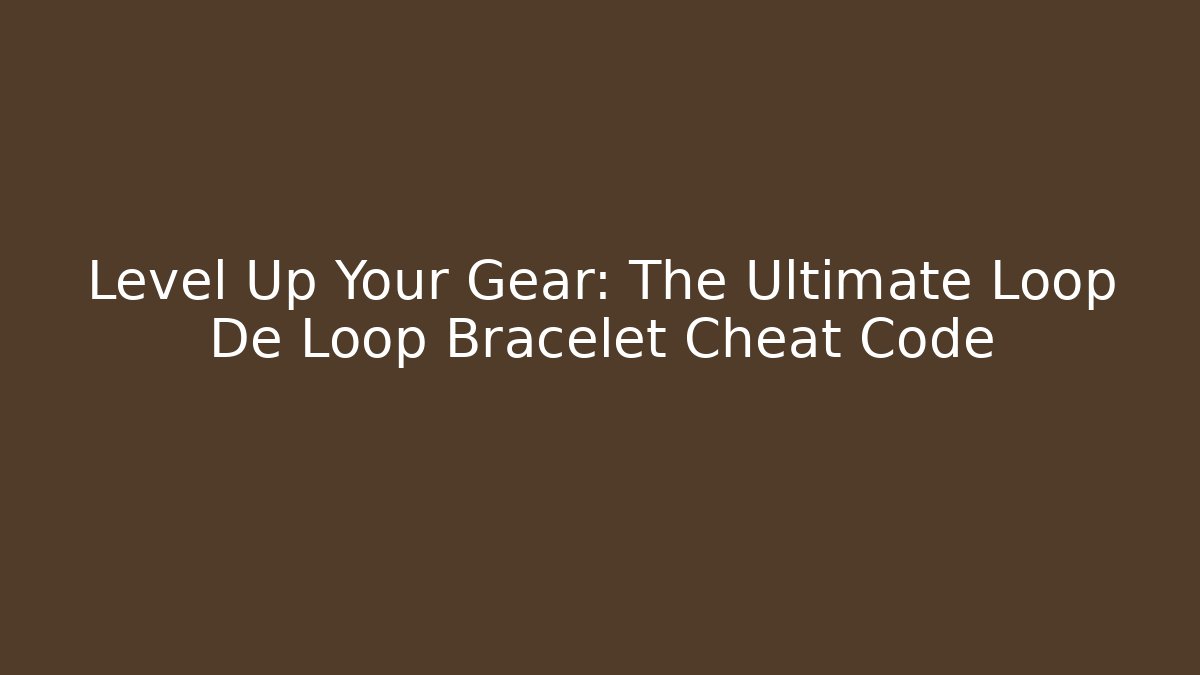 Level Up Your Gear: The Ultimate Loop De Loop Bracelet Cheat Code - Método de Aprovação