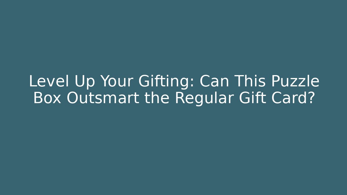 Level Up Your Gifting: Can This Puzzle Box Outsmart the Regular Gift Card?
