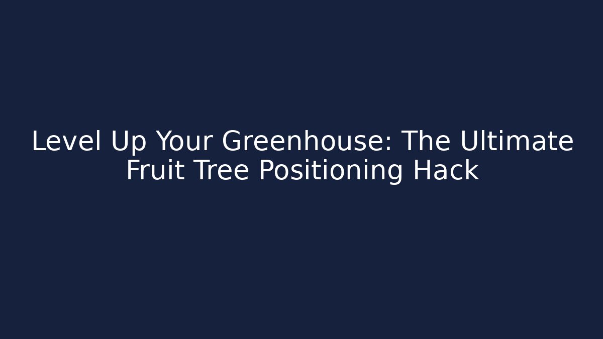 Level Up Your Greenhouse: The Ultimate Fruit Tree Positioning Hack