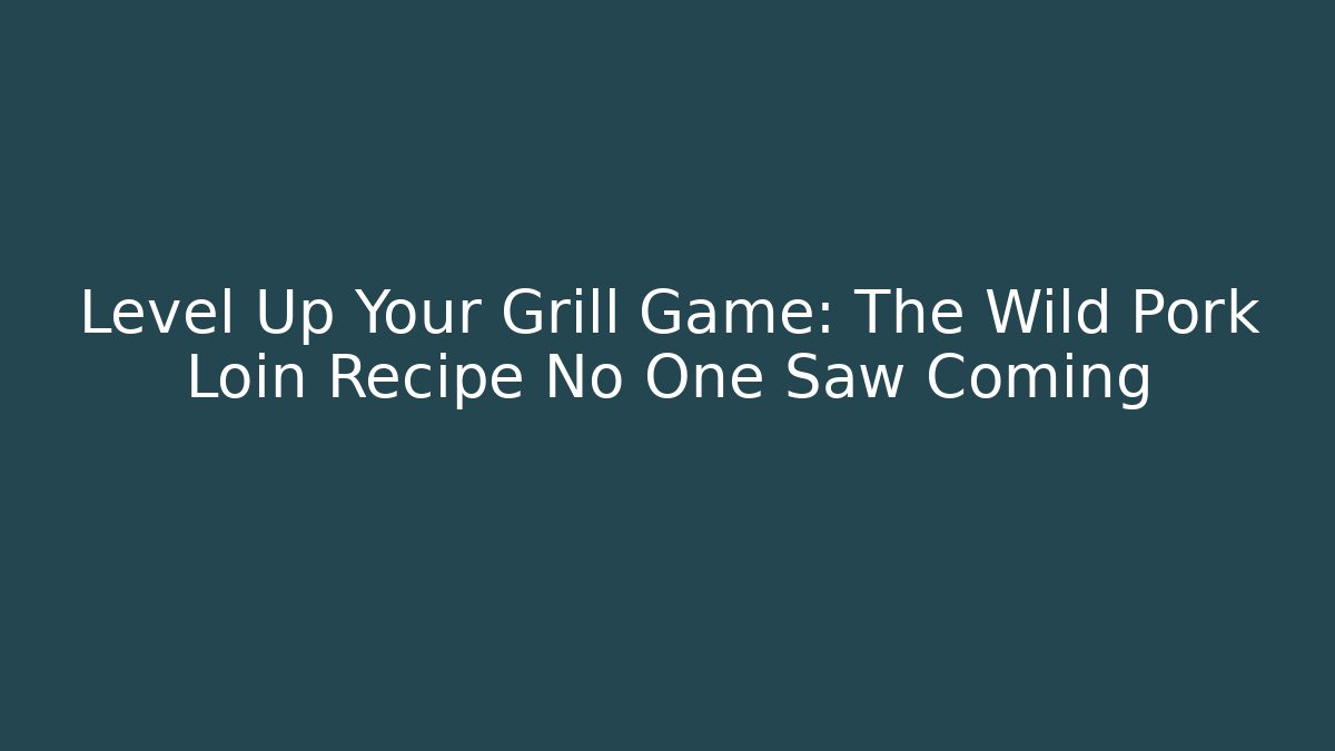 Level Up Your Grill Game: The Wild Pork Loin Recipe No One Saw Coming