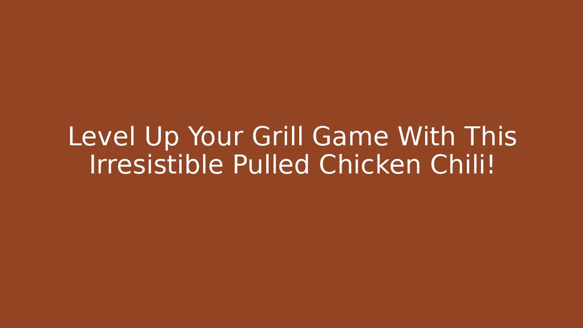 Level Up Your Grill Game With This Irresistible Pulled Chicken Chili!