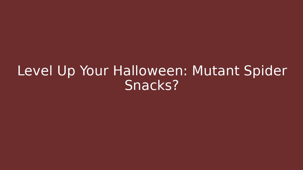 Level Up Your Halloween: Mutant Spider Snacks?