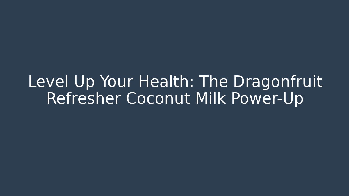 Level Up Your Health: The Dragonfruit Refresher Coconut Milk Power-Up