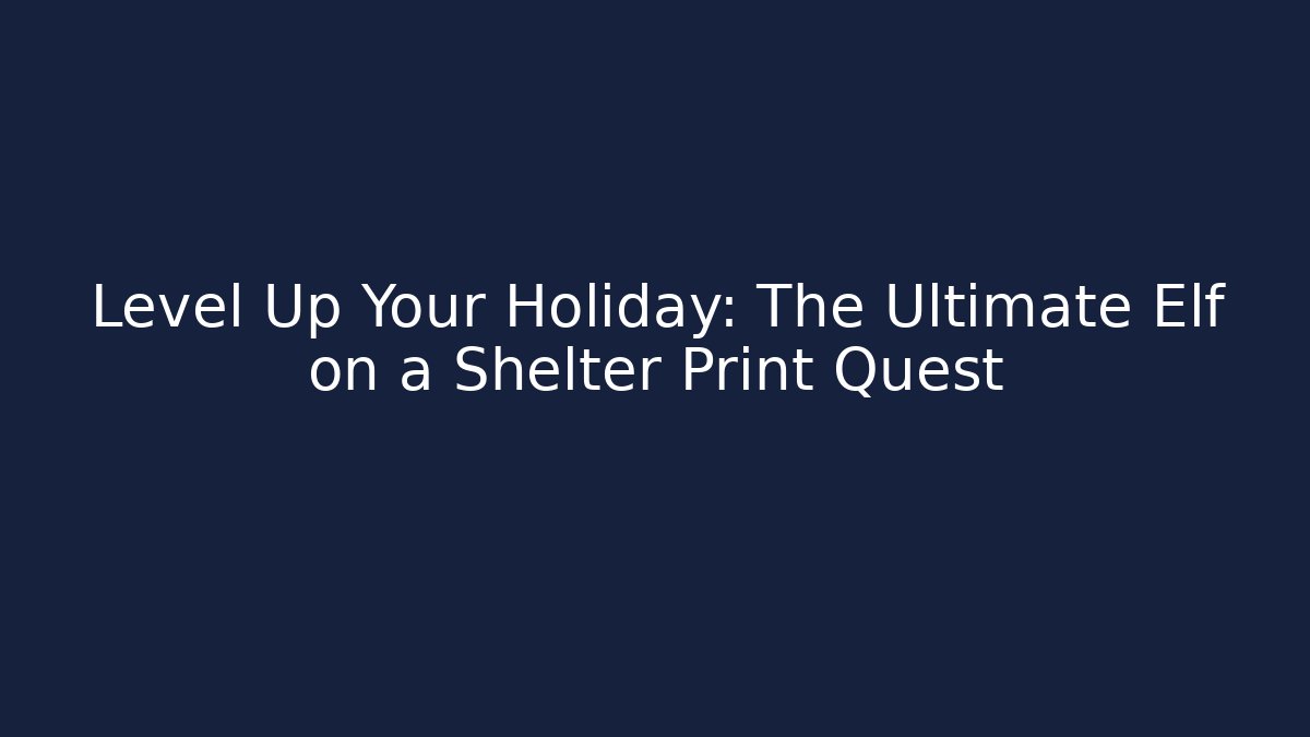 Level Up Your Holiday: The Ultimate Elf on a Shelter Print Quest - Método de Aprovação