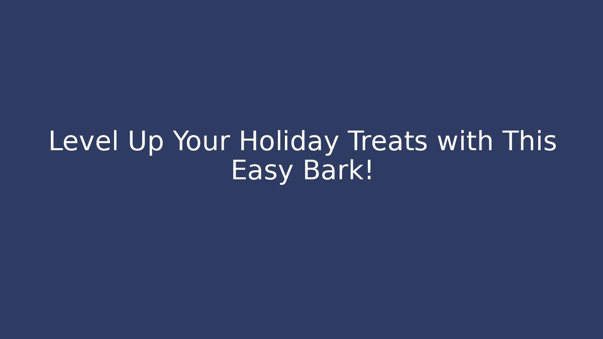 Level Up Your Holiday Treats with This Easy Bark!