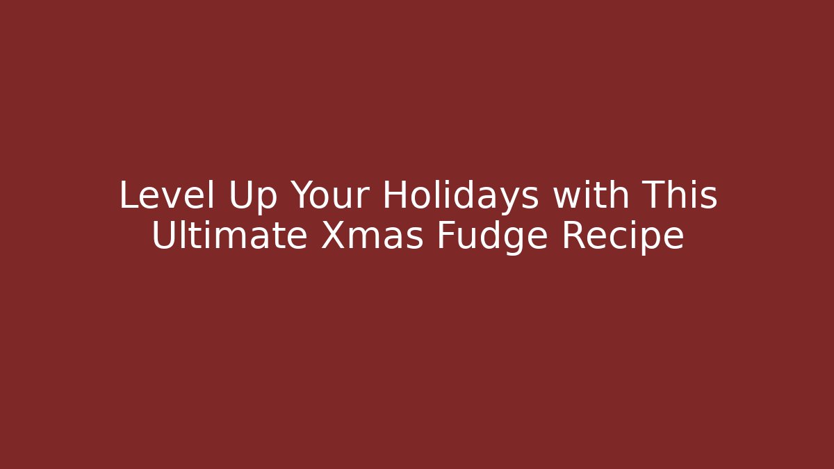 Level Up Your Holidays with This Ultimate Xmas Fudge Recipe