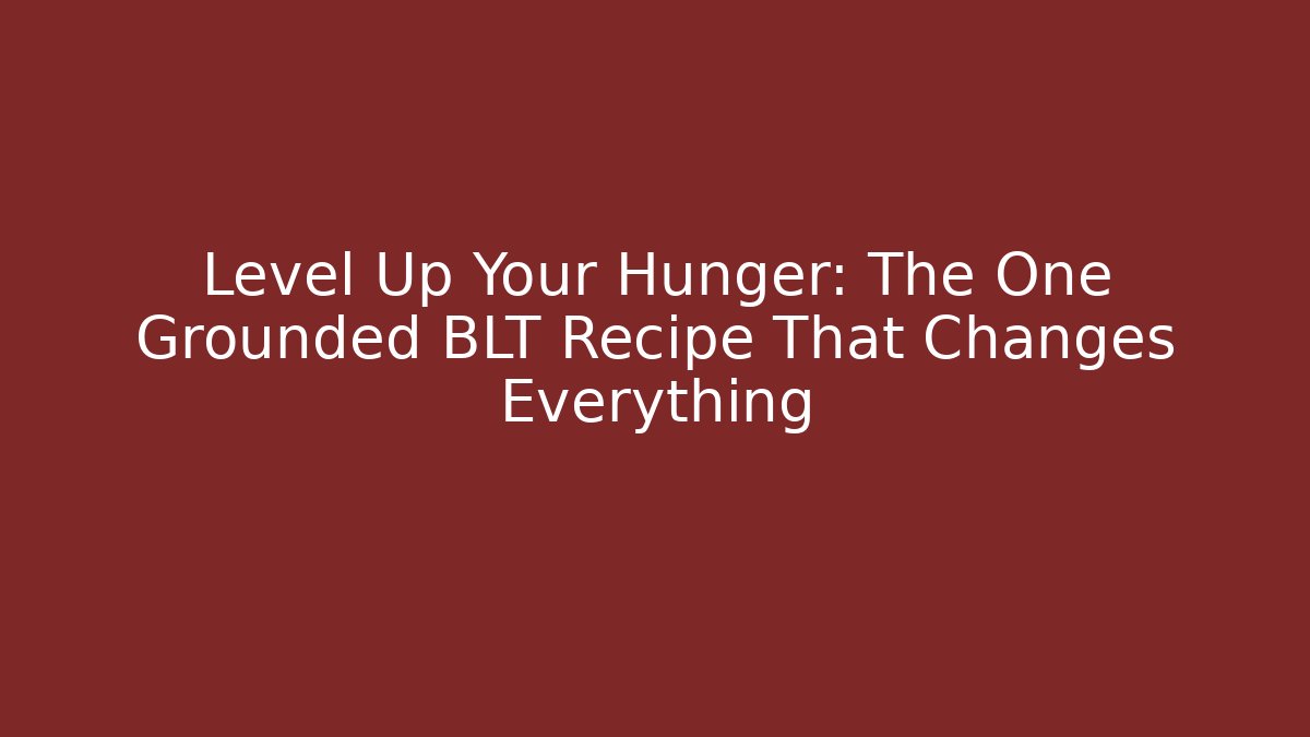 Level Up Your Hunger: The One Grounded BLT Recipe That Changes Everything - Método de Aprovação