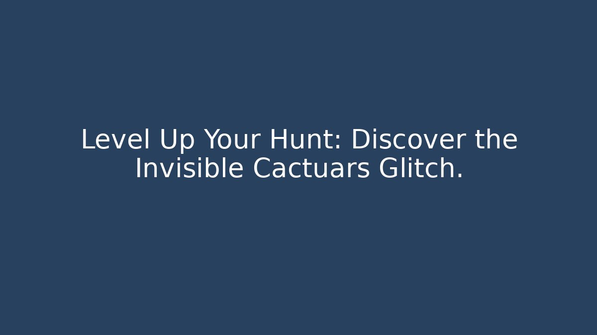 Level Up Your Hunt: Discover the Invisible Cactuars Glitch.