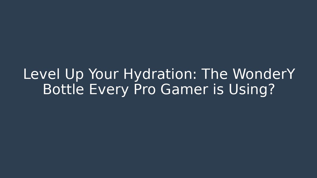 Level Up Your Hydration: The WonderY Bottle Every Pro Gamer is Using?