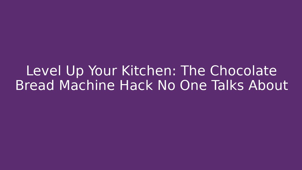 Level Up Your Kitchen: The Chocolate Bread Machine Hack No One Talks About