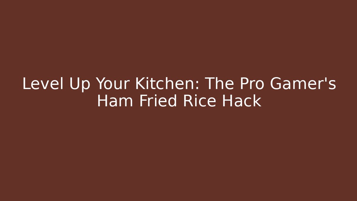 Level Up Your Kitchen: The Pro Gamer's Ham Fried Rice Hack