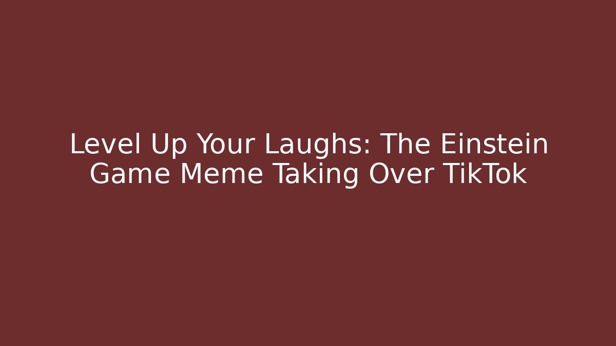 Level Up Your Laughs: The Einstein Game Meme Taking Over TikTok - Método de Aprovação