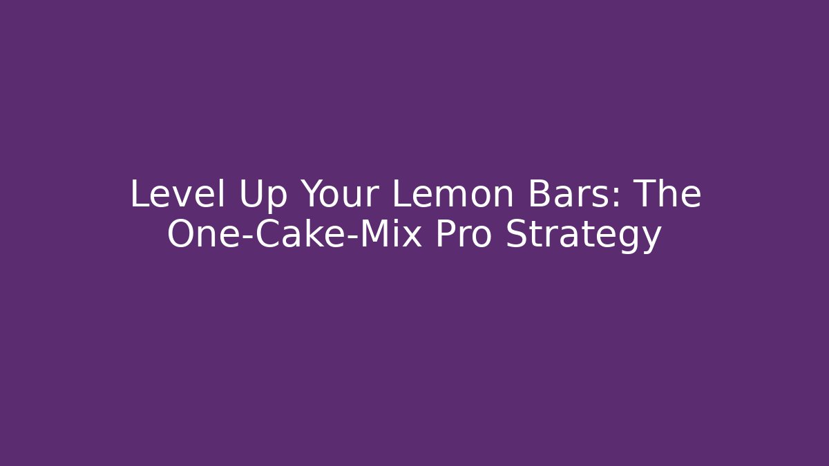 Level Up Your Lemon Bars: The One-Cake-Mix Pro Strategy